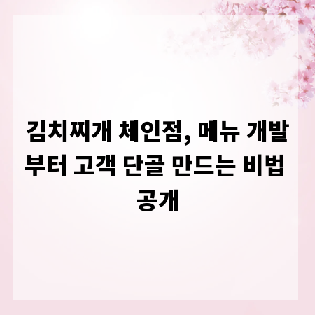 김치찌개 체인점, 메뉴 개발부터 고객 단골 만드는 비법 공개