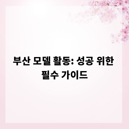 부산 모델 활동: 성공 위한 필수 가이드
