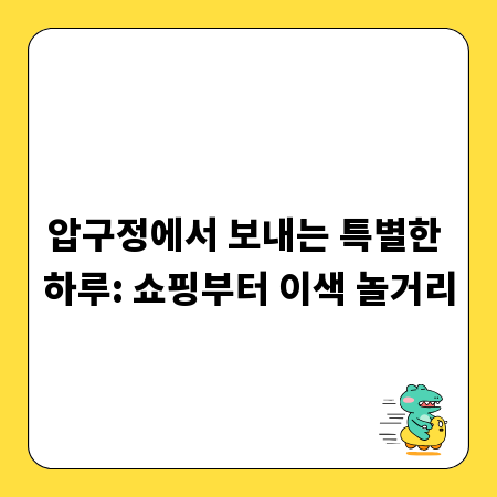 압구정에서 보내는 특별한 하루: 쇼핑부터 이색 놀거리