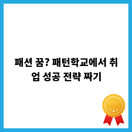 패션 꿈? 패턴학교에서 취업 성공 전략 짜기