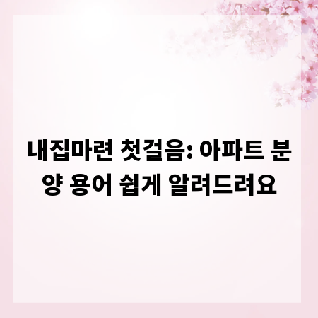내집마련 첫걸음: 아파트 분양 용어 쉽게 알려드려요