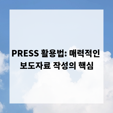 PRESS 활용법: 매력적인 보도자료 작성의 핵심