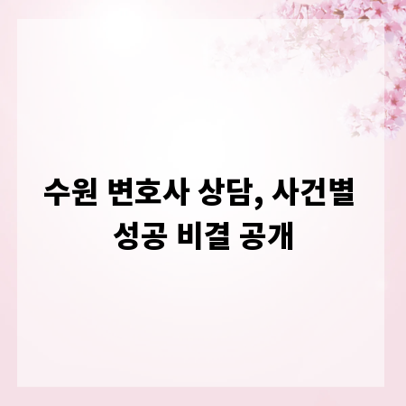 수원 변호사 상담, 사건별 성공 비결 공개