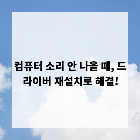 컴퓨터 소리 안 나올 때, 드라이버 재설치로 해결!