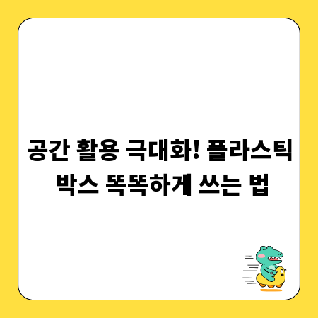 공간 활용 극대화! 플라스틱 박스 똑똑하게 쓰는 법