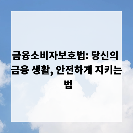 금융소비자보호법: 당신의 금융 생활, 안전하게 지키는 법