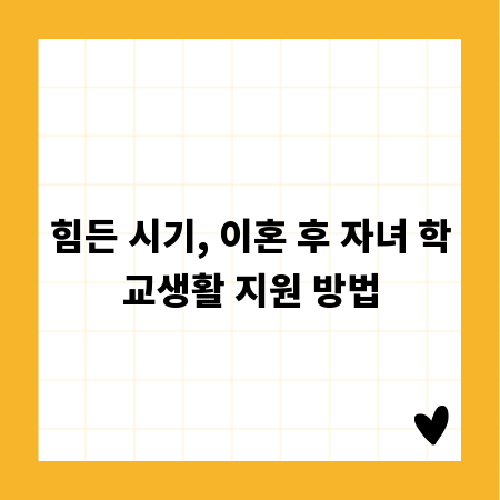힘든 시기, 이혼 후 자녀 학교생활 지원 방법