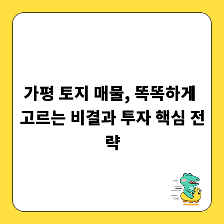 가평 토지 매물, 똑똑하게 고르는 비결과 투자 핵심 전략
