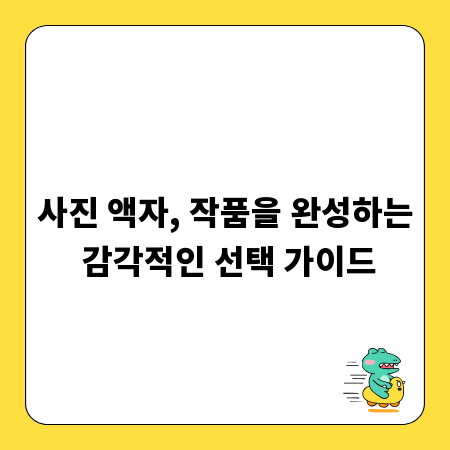 사진 액자, 작품을 완성하는 감각적인 선택 가이드