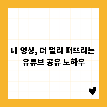 내 영상, 더 멀리 퍼뜨리는 유튜브 공유 노하우