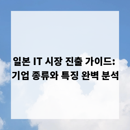 일본 IT 시장 진출 가이드: 기업 종류와 특징 완벽 분석