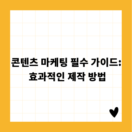 콘텐츠 마케팅 필수 가이드: 효과적인 제작 방법