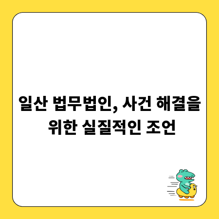 일산 법무법인, 사건 해결을 위한 실질적인 조언