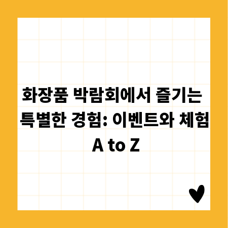 화장품 박람회에서 즐기는 특별한 경험: 이벤트와 체험 A to Z