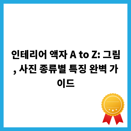 인테리어 액자 A to Z: 그림, 사진 종류별 특징 완벽 가이드
