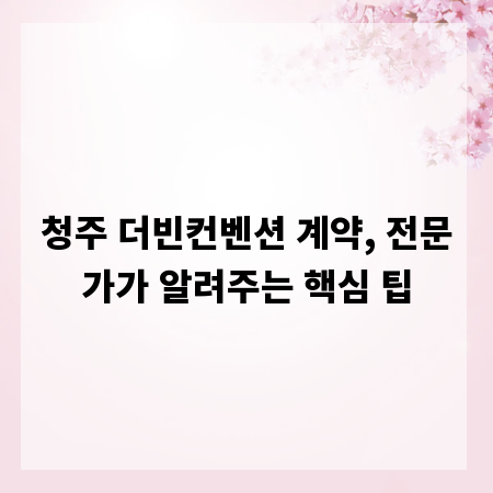 청주 더빈컨벤션 계약, 전문가가 알려주는 핵심 팁