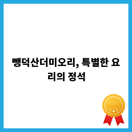 뺑덕산더미오리, 특별한 요리의 정석