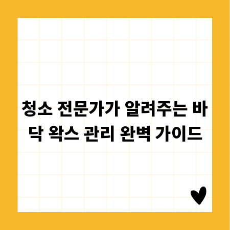청소 전문가가 알려주는 바닥 왁스 관리 완벽 가이드