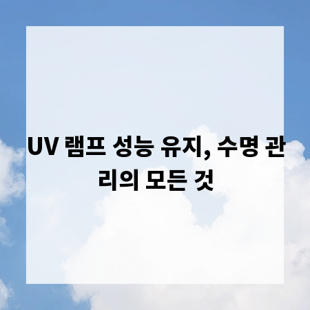 UV 램프 성능 유지, 수명 관리의 모든 것