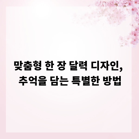 맞춤형 한 장 달력 디자인, 추억을 담는 특별한 방법