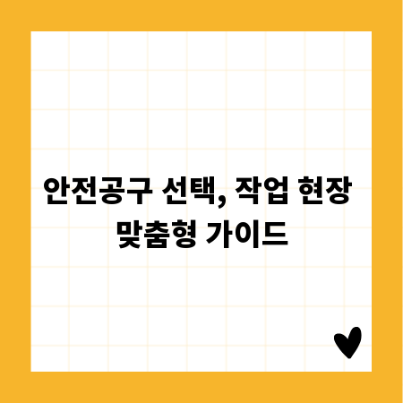 안전공구 선택, 작업 현장 맞춤형 가이드