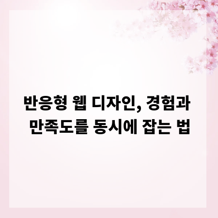 반응형 웹 디자인, 경험과 만족도를 동시에 잡는 법