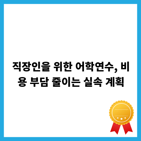 직장인을 위한 어학연수, 비용 부담 줄이는 실속 계획