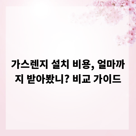 가스렌지 설치 비용, 얼마까지 받아봤니? 비교 가이드