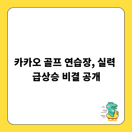 카카오 골프 연습장, 실력 급상승 비결 공개