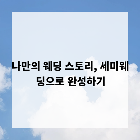 나만의 웨딩 스토리, 세미웨딩으로 완성하기