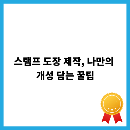 스탬프 도장 제작, 나만의 개성 담는 꿀팁