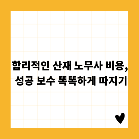 합리적인 산재 노무사 비용, 성공 보수 똑똑하게 따지기
