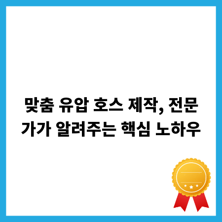 맞춤 유압 호스 제작, 전문가가 알려주는 핵심 노하우