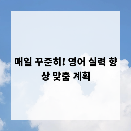 매일 꾸준히! 영어 실력 향상 맞춤 계획