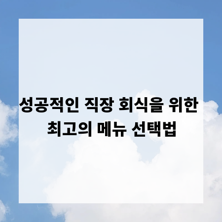 성공적인 직장 회식을 위한 최고의 메뉴 선택법