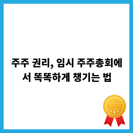 주주 권리, 임시 주주총회에서 똑똑하게 챙기는 법