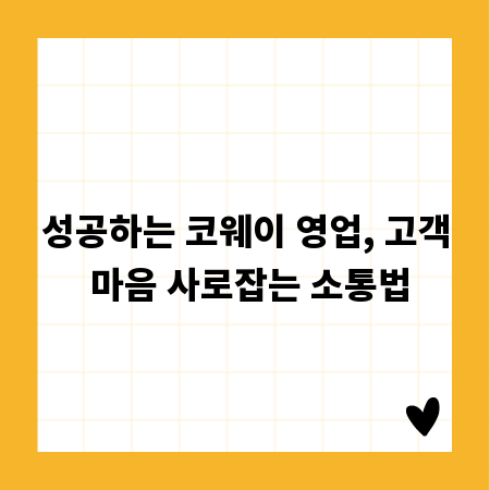성공하는 코웨이 영업, 고객 마음 사로잡는 소통법