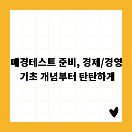 매경테스트 준비, 경제/경영 기초 개념부터 탄탄하게