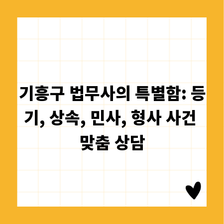 기흥구 법무사의 특별함: 등기, 상속, 민사, 형사 사건 맞춤 상담