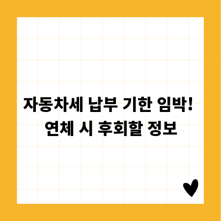 자동차세 납부 기한 임박! 연체 시 후회할 정보