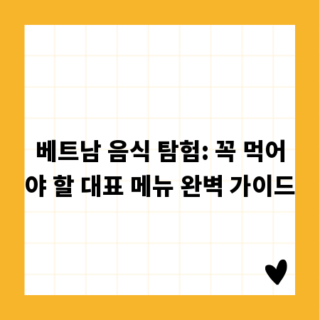 베트남 음식 탐험: 꼭 먹어야 할 대표 메뉴 완벽 가이드