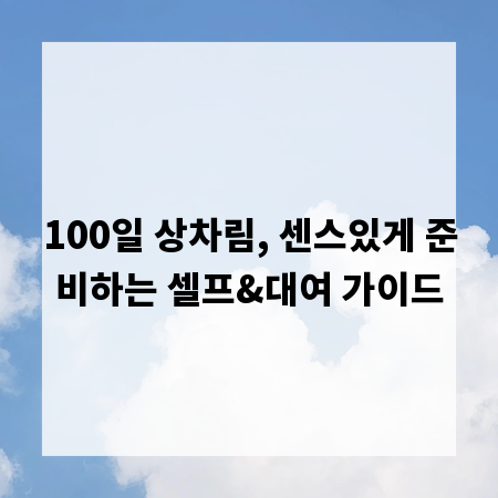 100일 상차림, 센스있게 준비하는 셀프&대여 가이드