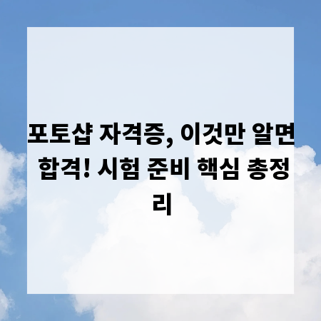포토샵 자격증, 이것만 알면 합격! 시험 준비 핵심 총정리