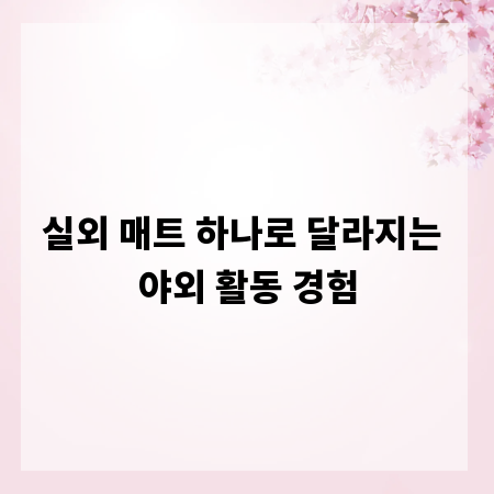 실외 매트 하나로 달라지는 야외 활동 경험