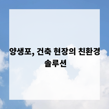 양생포, 건축 현장의 친환경 솔루션