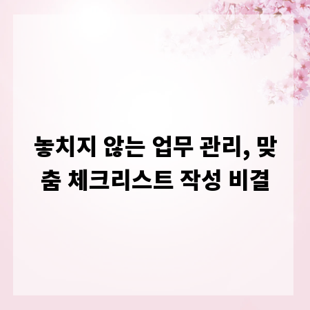 놓치지 않는 업무 관리, 맞춤 체크리스트 작성 비결