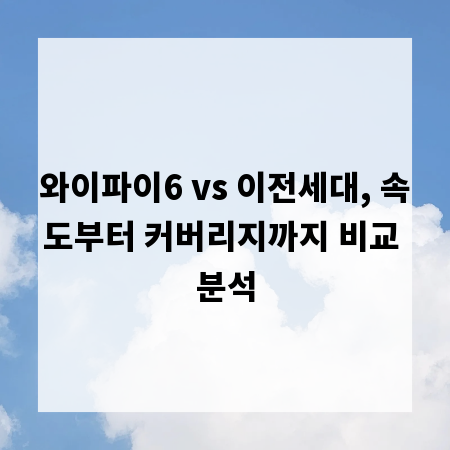 와이파이6 vs 이전세대, 속도부터 커버리지까지 비교 분석