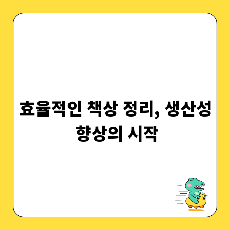 효율적인 책상 정리, 생산성 향상의 시작