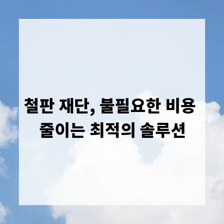 철판 재단, 불필요한 비용 줄이는 최적의 솔루션