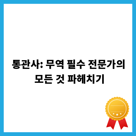 통관사: 무역 필수 전문가의 모든 것 파헤치기